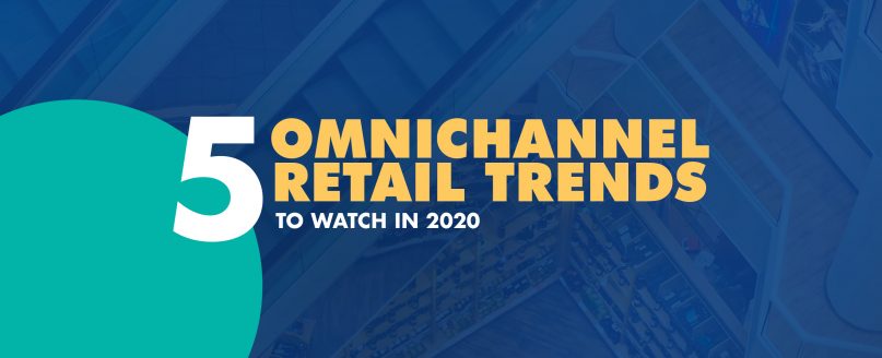 5 Omnichannel Retail Trends To Watch In 2020